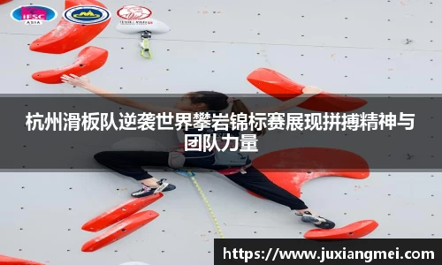 杭州滑板队逆袭世界攀岩锦标赛展现拼搏精神与团队力量