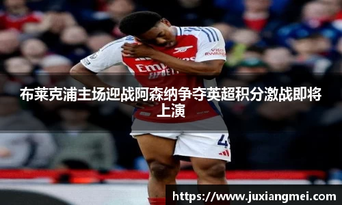 布莱克浦主场迎战阿森纳争夺英超积分激战即将上演